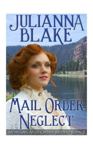 Title: Mail Order Neglect (A Sweet Historical Mail Order Bride Romance Novel), Author: Julianna Blake