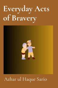 Title: Everyday Acts of Bravery, Author: Azhar Ul Haque Sario