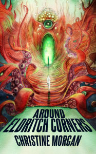 Title: Around Eldritch Corners, Author: Christine Morgan