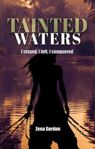 Title: Tainted Waters: I Stayed, I Left, I Conquered, Author: Zena Gordon