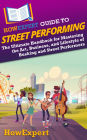 HowExpert Guide to Street Performing: The Ultimate Handbook for Mastering the Art, Business, and Lifestyle of Busking and Street Performers