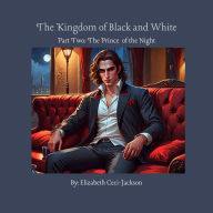 Title: The Kingdom of Black and White: Part Two: The Prince of the Night, Author: Elizabeth A. Ceci-jackson