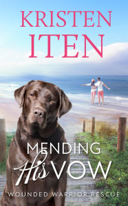 Title: Mending His Vow: Wounded Warrior Rescue, Author: Kristen Iten