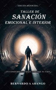 Title: TALLER DE SANACIÓN EMOCIONAL E INTERIOR: UN CONOCIMIENTO QUE CAMBIARÁ TU VIDA, Author: BERNARDO A ARANGO