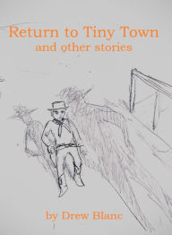 Title: Return to Tiny Town and Other Stories, Author: Drew Blanc