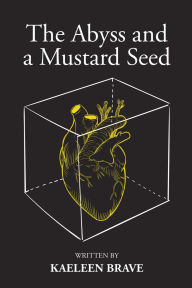 Title: The Abyss and a Mustard Seed, Author: Kaeleen Brave