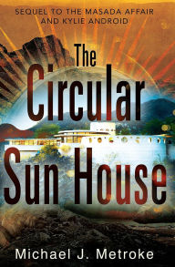 Title: The Circular Sun House, Author: Michael J. Metroke