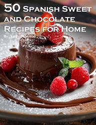 Title: 50 Spanish Sweet and Chocolate Recipes for Home, Author: Kelly Johnson