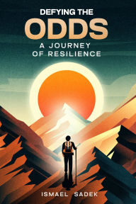 Title: Defying The Odds: A Journey Of Resilience, Author: Ismael Sadek