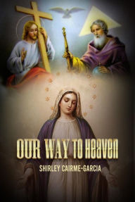 Title: Our Way To Heaven, Author: Shirley Cairme Garcia