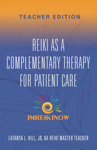 Title: Reiki As a Complementary Therapy For Patient Care: Teacher's Edition, Author: Latanya L. Hill Jd Reiki Master