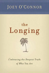 Title: The Longing: Embracing the Deepest Truth of Who You Are, Author: Joey O'connor