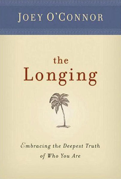 The Longing: Embracing the Deepest Truth of Who You Are