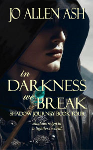 Title: In Darkness We Break - Shadow Journey Book Four, Author: Jo Allen Ash