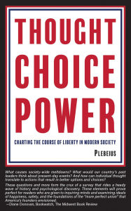 Title: Thought Choice Power: Charting the Course of Liberty in Modern Society, Author: Plebeius