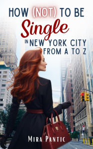 Title: How (Not) to Be Single in New York City from A to Z, Author: Mira Pantic