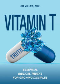 Title: Vitamin T: Essential Biblical Truths for Growing Disciples, Author: Jim Miller