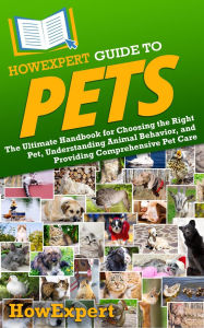 Title: HowExpert Guide to Pets: The Ultimate Handbook for Choosing the Right Pet, Understanding Animal Behavior, and Providing Comprehensive Pet Care, Author: HowExpert