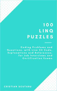 Title: 100 LINQ Puzzles for Job Interviews and Certification Exams, Author: Cristian Scutaru