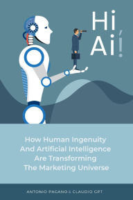 Title: Hi, AI! How Human Ingenuity and Artificial Intelligence Are Transforming the Marketing Universe, Author: Antonio Pagano