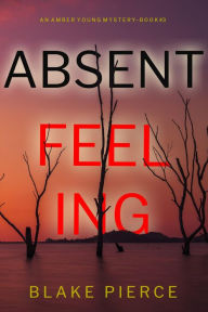 Title: Absent Feeling (An Amber Young FBI Suspense ThrillerBook 3), Author: Blake Pierce