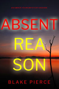 Title: Absent Reason (An Amber Young FBI Suspense ThrillerBook 5), Author: Blake Pierce