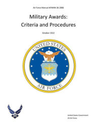 Title: Air Force Manual AFMAN 36-2806 Military Awards: Criteria and Procedures October 2022, Author: United States Government Us Air Force