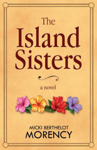 Title: The Island Sisters, Author: Micki Berthelot Morency