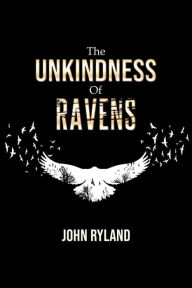 Title: The Unkindness of Ravens, Author: John Ryland