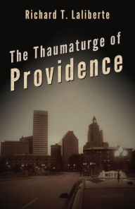 Title: The Thaumaturge of Providence, Author: Richard Laliberte