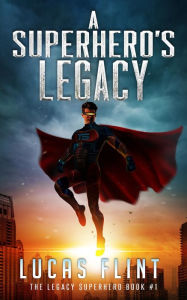 Title: A Superhero's Legacy, Author: Lucas Flint