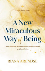 Title: A Miraculous New Way of Being, Author: Riana Arendse