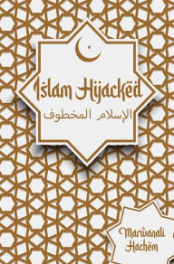 Title: Islam Hijacked: The messages from God shouldn't change, Author: Marwanali Hachem