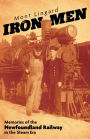 Iron Men: Memories of the Newfoundland Railway in the Steam Era
