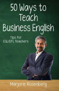 Title: Fifty Ways to Teach Business English: Tips for ESL/EFL Teachers, Author: Marjorie Rosenberg