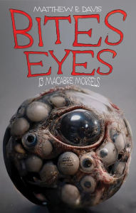 Title: Bites Eyes: 13 Macabre Morsels, Author: Matthew R. Davis