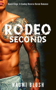 Title: Rodeo Seconds: A Cowboy Reverse Harem, Author: Naomi Blush