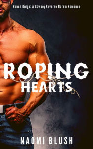 Title: Roping Hearts: A Cowboy Reverse Harem, Author: Naomi Blush