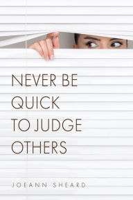 Title: Never Be Quick To Judge Others, Author: Joeann Sheard