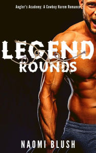 Title: Legend Rounds: A Cowboy Reverse Harem, Author: Naomi Blush