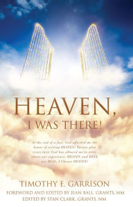 Title: HEAVEN, I WAS THERE!, Author: Timothy E. Garrison