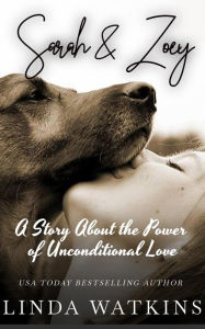 Title: Sarah & Zoey: A Story About the Power of Unconditional Love, Author: Linda Watkins