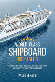 Title: World Class Shipboard Hospitality: Practical Guide to Post COVID Cruise Ship Guest Satisfaction and Service Personnel Operating Standards, Author: Paolo Benassi