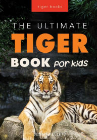Title: Tigers: The Ultimate Tiger Book for Kids: 100+ Roar-some Tiger Facts, Photos, Quiz & More, Author: Jenny Kellett