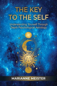 Title: The Key to the Self: Understanding Yourself Through Depth Psychological Astrology, Author: Marianne Meister