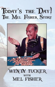 Title: Today's The Day! The Mel Fisher Story, Author: Wendy Tucker