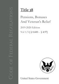 Title: Code of Federal Regulations Title 38 Pensions, Bonuses, And Veterans' Relief 2019-2020 Edition Volume 1/5, Author: Jason Lee