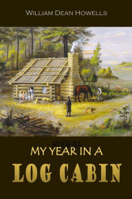 Title: My Year in a Log Cabin, Author: William Dean Howells