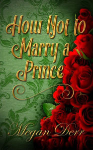 Title: How Not to Marry a Prince, Author: Megan Derr