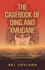 Title: THE CASEBOOK OF QING AND XMUCANE, Author: B.E.L. Coulson